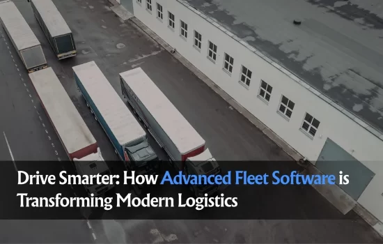 Drive Smarter How Advanced Fleet Software is Transforming
