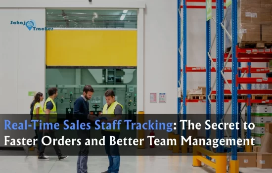 Real-Time Sales Staff Tracking The Secret to Faster Orders