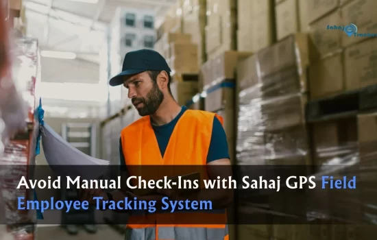 Avoid Manual Check-Ins with Sahaj GPS Field Employee Tracking System
