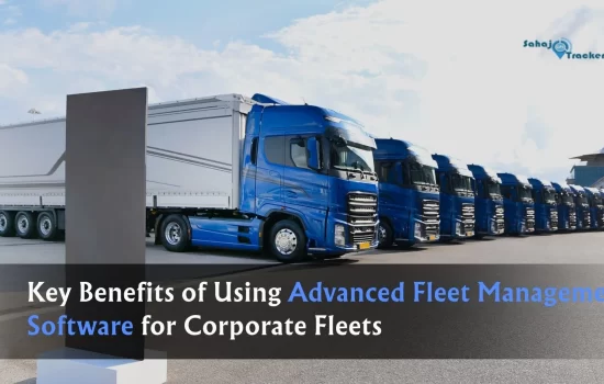 Key Benefits of Using Advanced Fleet Management Software for Corporate Fleets