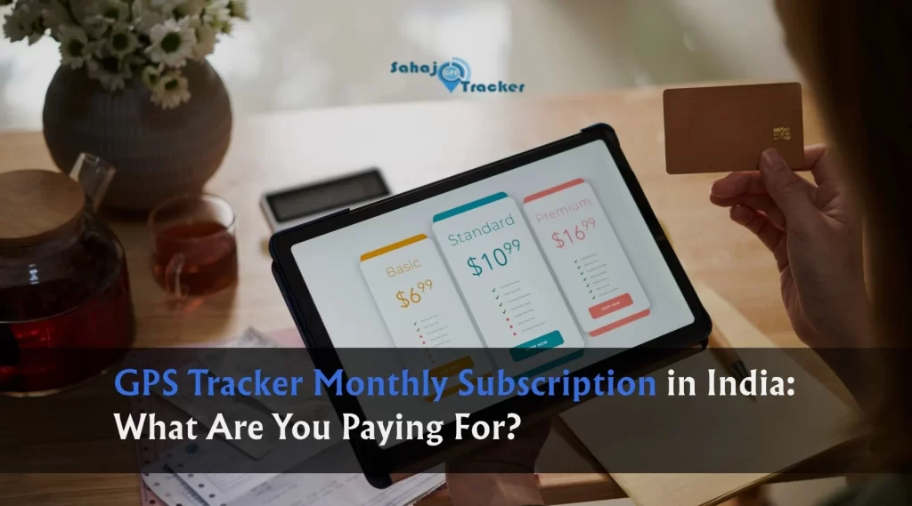 GPS Tracker Monthly Subscription in India: What Are You Paying For?