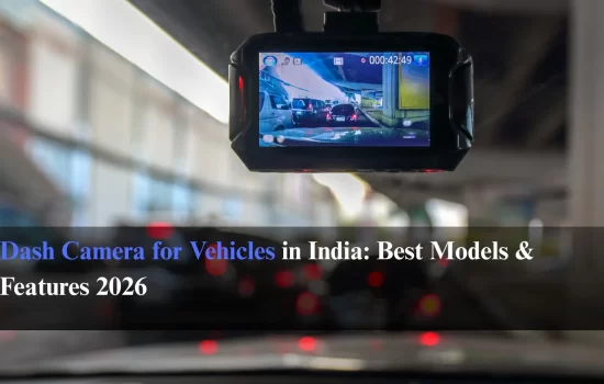 Dash Camera for Vehicles in India: Best Models & Features 2026
