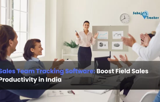 Sales Team Tracking Software: Boost Field Sales Productivity in India
