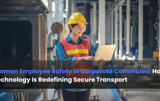 Women Employee Safety in Corporate Commutes: How Technology Is Redefining Secure Transport