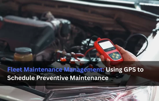 Fleet Maintenance Management: Using GPS to Schedule Preventive Maintenance