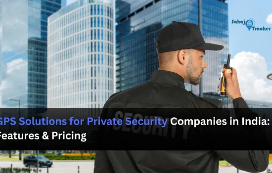 GPS Solutions for Private Security Companies in India: Features & Pricing