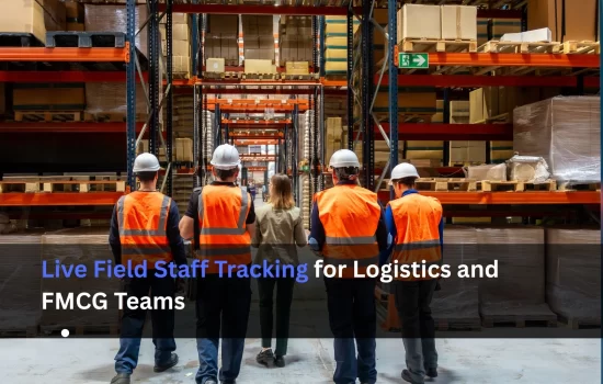 Live Field Staff Tracking Software: A Game-Changer for Logistics, FMCG & Service Industries