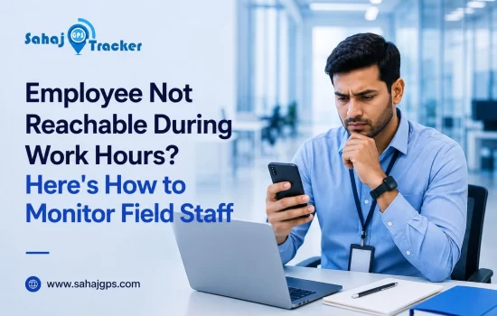 Employee Not Reachable During Work Hours? Here's How to Monitor Field Staff